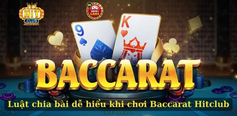 Baccarat Hitclub - Siêu phẩm cá cược giải trí cho newbie 2 Luật chia bài dễ hiểu khi chơi Baccarat Hitclub