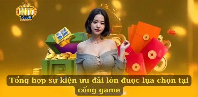 Khuyến mãi Hitclub - Những ưu đãi hấp dẫn cập nhật mới nhất 2 Tổng hợp sự kiện ưu đãi lớn được lựa chọn tại cổng game